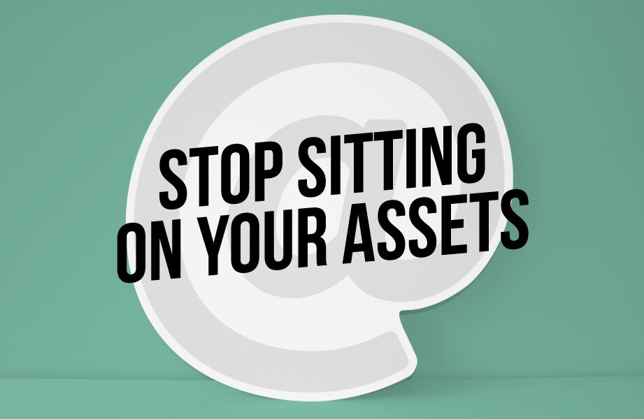 stop sitting on your assets