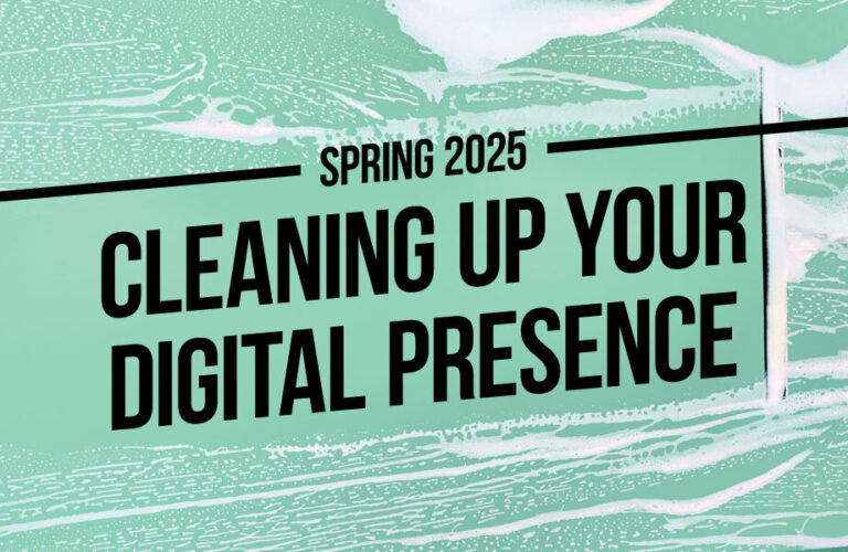 Spring 2025 – Cleaning Up Your Digital Presence