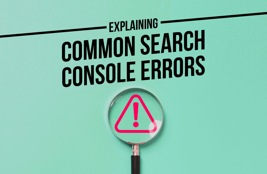 Explaining Common Search Console Errors