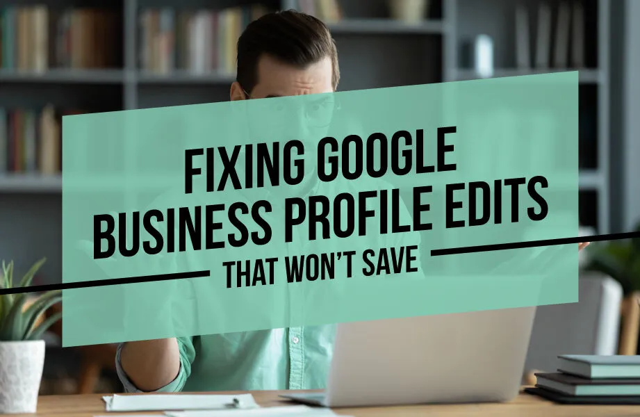 Fixing Google Business Profile Edits That Won't Save