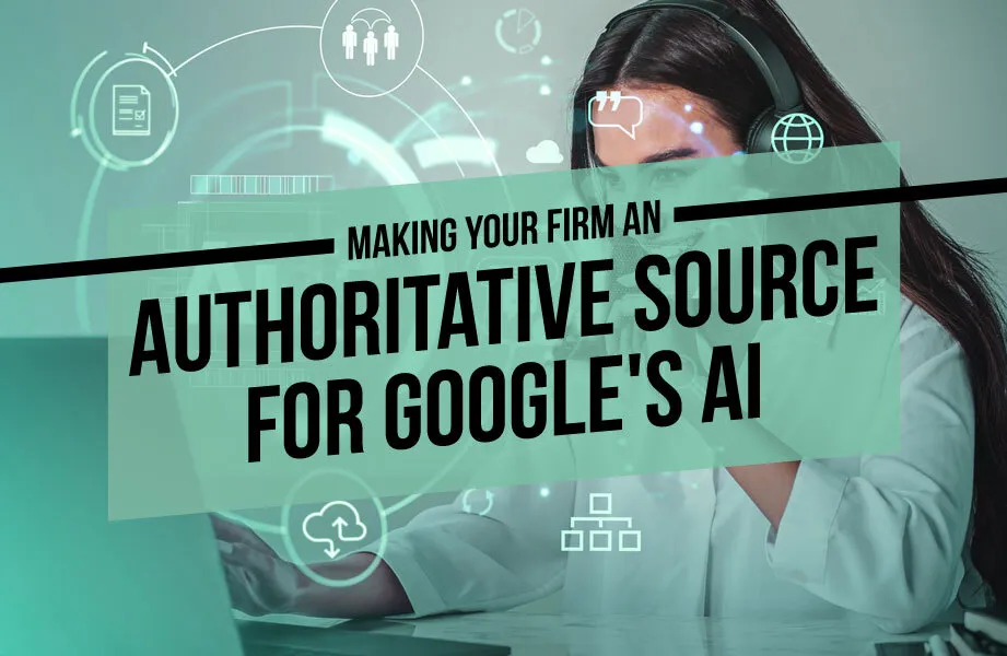Making Your Firm an Authoritative Source for Google's AI