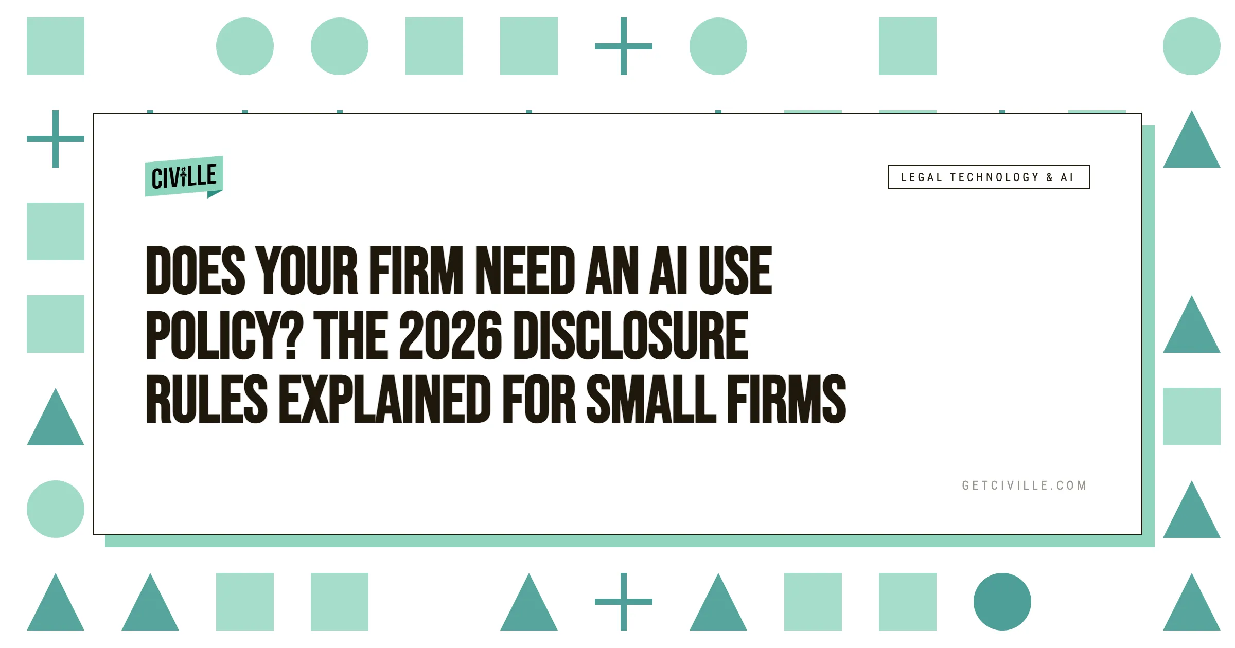 Text on white background with teal geometric shapes border, titled "Does Your Firm Need an AI Use Policy? The 2026 Disclosure Rules Explained for Small Firms.